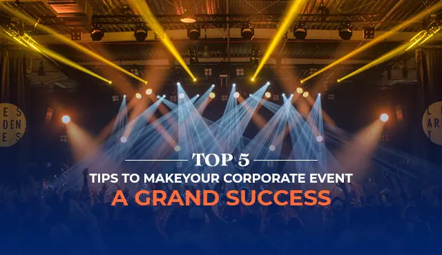 Top 5 Tips To Make Your Corporate Event Grand Success